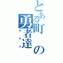 とある町の勇者達（オタク）