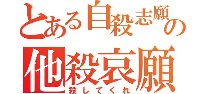 とある自殺志願者の他殺哀願（殺してくれ）