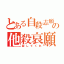 とある自殺志願者の他殺哀願（殺してくれ）