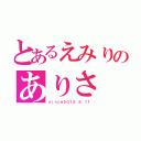 とあるえみりのありさ（ｓｉｎｃｅ２０１３．５．１１）