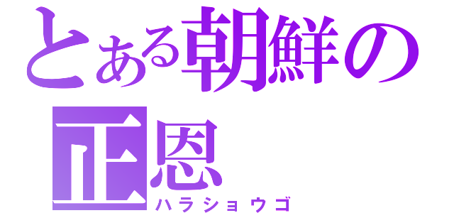 とある朝鮮の正恩（ハラショウゴ）