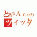 とあるＡｃｅのツイッター（）