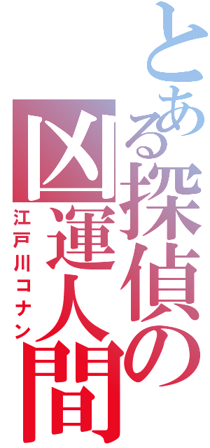 とある探偵の凶運人間（江戸川コナン）