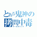 とある鬼神の拷問中毒（ワーカホリック）