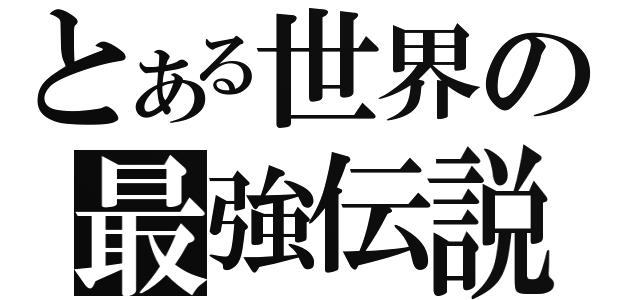 とある世界の最強伝説（）