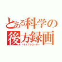 とある科学の後方録画（ドライブレコーダー）