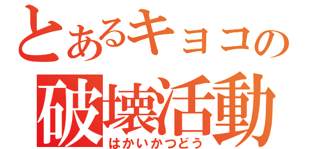 とあるキョコの破壊活動（はかいかつどう）