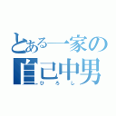 とある一家の自己中男（ひろし）