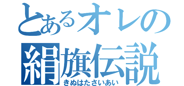 とあるオレの絹旗伝説（きぬはたさいあい）