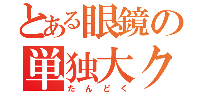 とある眼鏡の単独大クラッシュ（たんどく）