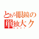 とある眼鏡の単独大クラッシュ（たんどく）