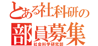 とある社科研の部員募集（社会科学研究部）