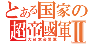 とある国家の超帝國軍Ⅱ（大日本帝國軍）