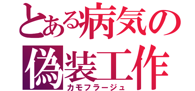 とある病気の偽装工作（カモフラージュ）