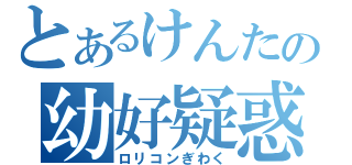 とあるけんたの幼好疑惑（ロリコンぎわく）