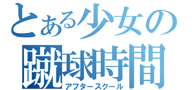 とある少女の蹴球時間（アフタースクール）