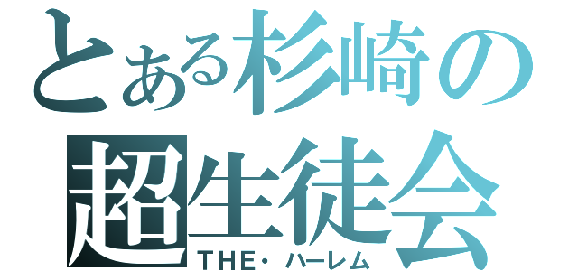 とある杉崎の超生徒会（ＴＨＥ・ハーレム）