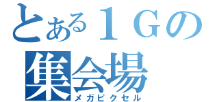 とある１Ｇの集会場（メガピクセル）