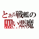 とある戦艦の黒い悪魔（ビスマルク）