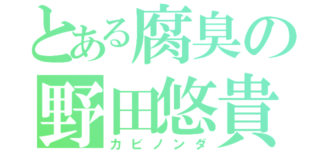 とある腐臭の野田悠貴（カビノンダ）