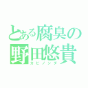 とある腐臭の野田悠貴（カビノンダ）