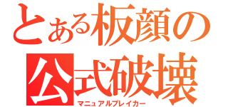 とある板顔の公式破壊（マニュアルブレイカー）