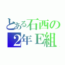 とある石西の２年Ｅ組（）