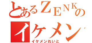 とあるＺＥＮＫＡＩ勢のイケメン（イケメンれいと）