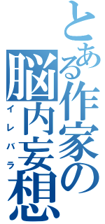 とある作家の脳内妄想（イレバラ）