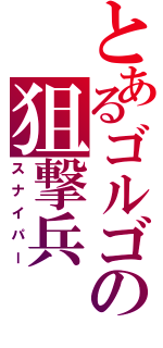 とあるゴルゴの狙撃兵（スナイパー）