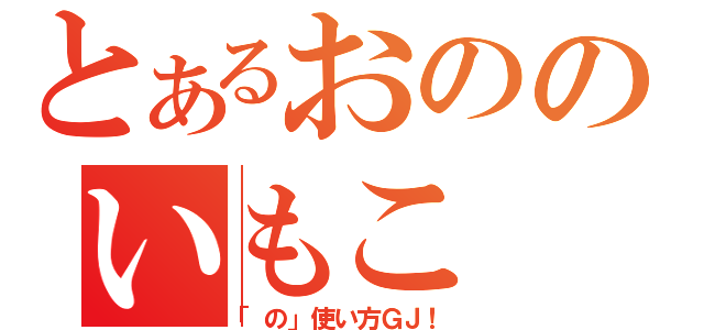 とあるおののいもこ（「の」使い方ＧＪ！）