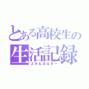 とある高校生の生活記録（スキルホルダー）