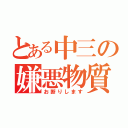 とある中三の嫌悪物質（お断りします）