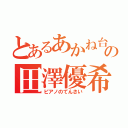 とあるあかね台の田澤優希（ピアノのてんさい）