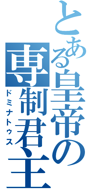 とある皇帝の専制君主（ドミナトゥス）