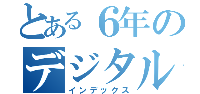 とある６年のデジタルガイドぶっく（インデックス）