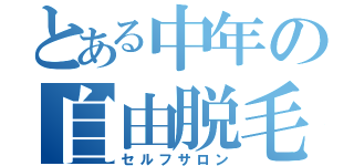 とある中年の自由脱毛（セルフサロン）