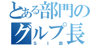 とある部門のグルプ長（ＳＩ部）