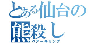 とある仙台の熊殺し（ベアーキリング）