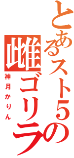 とあるスト５の雌ゴリラ（神月かりん）