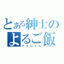 とある紳士のよるご飯（アズにゃん）