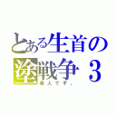 とある生首の塗戦争３（素人です。）