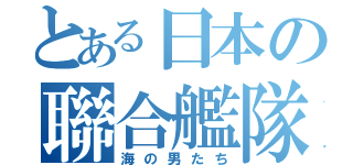 とある日本の聯合艦隊（海の男たち）