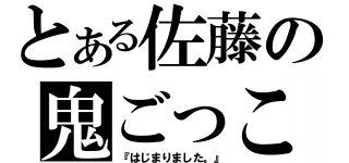 とある佐藤の鬼ごっこ（『はじまりました。』）