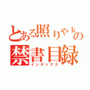 とある照りやｋの禁書目録（インデックス）