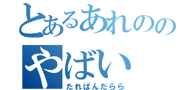 とあるあれののやばい（たれぱんだらら）