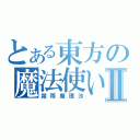 とある東方の魔法使いⅡ（霧雨魔理沙）