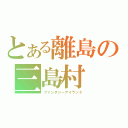 とある離島の三島村（ファンタジーアイランド）