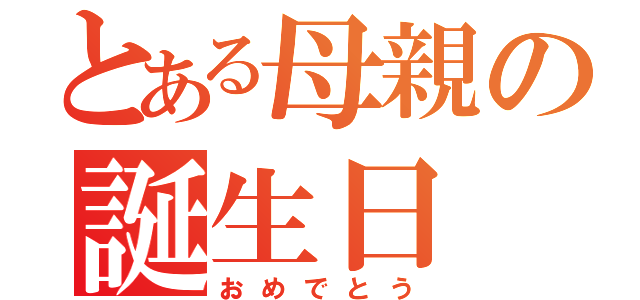 とある母親の誕生日（おめでとう）