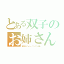 とある双子のお姉さん（宮微＠にゃん・マッサン推し）